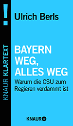 Ulrich Berls: Bayern weg, alles weg – Warum die CSU zum Regieren verdammt ist