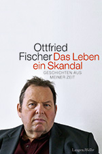 Ottfried Fischer: Das Leben – ein Skandal