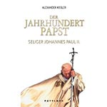 Alexander Kissler, Der Jahrhundertpapst: Seliger Johannes Paul II