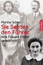 Sie liebten den Führer. Wie Frauen Hitler verehrten.