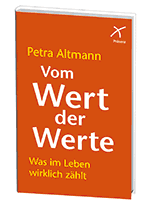 Petra Altmann. Vom Wert der Werte. Was im Leben wirklich zählt.